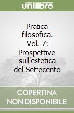 Pratica filosofica. Vol. 7: Prospettive sull'estetica del Settecento libro