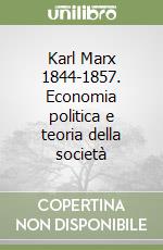 Karl Marx 1844-1857. Economia politica e teoria della società