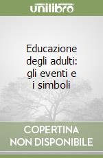 Educazione degli adulti: gli eventi e i simboli libro