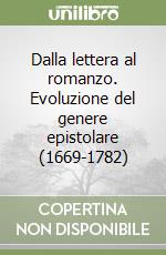 Dalla lettera al romanzo. Evoluzione del genere epistolare (1669-1782) libro