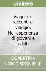 Viaggio e racconti di viaggio. Nell'esperienza di giovani e adulti libro