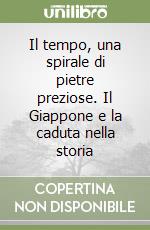 Il tempo, una spirale di pietre preziose. Il Giappone e la caduta nella storia libro