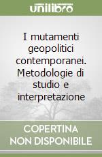 I mutamenti geopolitici contemporanei. Metodologie di studio e interpretazione libro