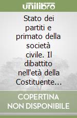 Stato dei partiti e primato della società civile. Il dibattito nell'età della Costituente (1944-1948)