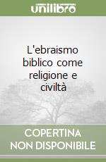 L'ebraismo biblico come religione e civiltà