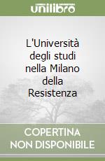 L'Università degli studi nella Milano della Resistenza