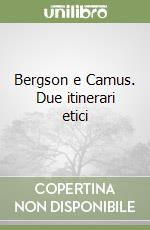 Bergson e Camus. Due itinerari etici libro