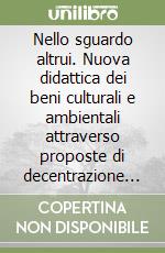 Nello sguardo altrui. Nuova didattica dei beni culturali e ambientali attraverso proposte di decentrazione cognitiva libro