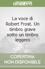 La voce di Robert Frost. Un timbro grave sotto un timbro leggero libro