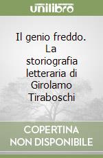 Il genio freddo. La storiografia letteraria di Girolamo Tiraboschi