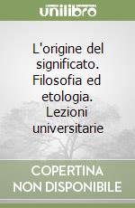 L'origine del significato. Filosofia ed etologia. Lezioni universitarie libro