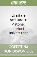 Oralità e scrittura in Platone. Lezioni universitarie libro