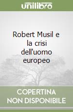 Robert Musil e la crisi dell'uomo europeo libro