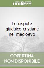 Le dispute giudaico-cristiane nel medioevo libro