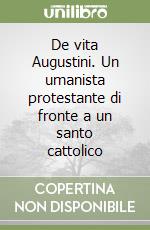 De vita Augustini. Un umanista protestante di fronte a un santo cattolico libro