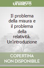 Il problema della misura e il problema della relatività. Un'introduzione libro