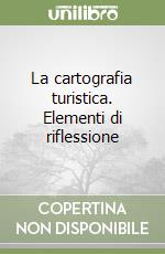 La cartografia turistica. Elementi di riflessione libro