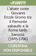 L'abate conte Giovanni Ercole Gromo tra il Piemonte sabaudo e la Roma tardo barocca (1645-1706) libro