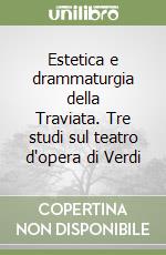 Estetica e drammaturgia della Traviata. Tre studi sul teatro d'opera di Verdi libro
