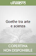 Goethe tra arte e scienza