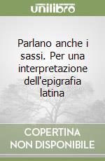 Parlano anche i sassi. Per una interpretazione dell'epigrafia latina libro