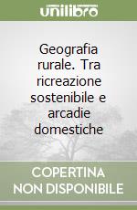 Geografia rurale. Tra ricreazione sostenibile e arcadie domestiche libro