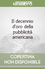 Il decennio d'oro della pubblicità americana libro