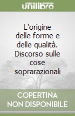 L'origine delle forme e delle qualità. Discorso sulle cose soprarazionali libro