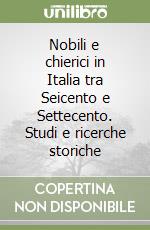 Nobili e chierici in Italia tra Seicento e Settecento. Studi e ricerche storiche libro