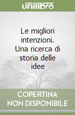 Le migliori intenzioni. Una ricerca di storia delle idee libro