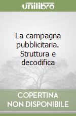 La campagna pubblicitaria. Struttura e decodifica libro