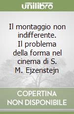 Il montaggio non indifferente. Il problema della forma nel cinema di S. M. Ejzenstejn libro