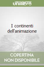 I continenti dell'animazione libro