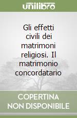 Gli effetti civili dei matrimoni religiosi. Il matrimonio concordatario libro