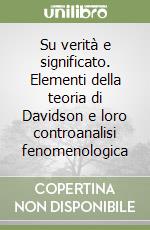 Su verità e significato. Elementi della teoria di Davidson e loro controanalisi fenomenologica libro