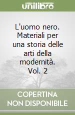 L'uomo nero. Materiali per una storia delle arti della modernità. Vol. 2 libro