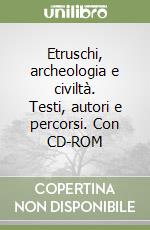 Etruschi, archeologia e civiltà. Testi, autori e percorsi. Con CD-ROM libro