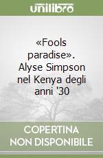 «Fools paradise». Alyse Simpson nel Kenya degli anni '30 libro