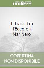 I Traci. Tra l'Egeo e il Mar Nero libro