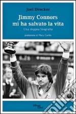 Jimmy Connors mi ha salvato la vita. Una doppia biografia