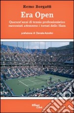 Era Open. Quarant'anni di tennis professonistico raccontati attraverso i tornei dello Slam libro