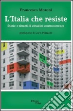 L'Italia che resiste. Storia e ritratti di cittadini controcorrente libro