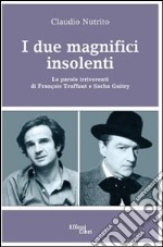 I due magnifici insolenti. Le parole irriverenti di François Truffaut e Sacha Guitry libro