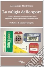 La valigia dello sport. La storia del Novecento riletta attraverso imprese e personaggi sportivi indimenticabili