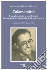 Calamandrei. Biografia morale e intellettuale di un grande protagonista della nostra storia libro