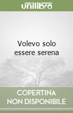 Volevo solo essere serena libro