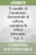 Il cavallo di Cavalcanti. Semestrale di cultura, narrativa & critica letteraria. Vol. 3 libro