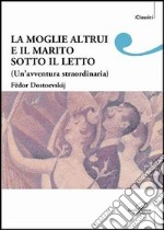 La moglie altrui e il marito sotto il letto. Un'avventura straordinaria libro