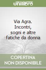 Via Agra. Incontri, sogni e altre fatiche da donna libro