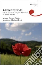 Da dove vengo io. Chi sta, chi ritorna, chi parte dall'Umbria in quindici racconti libro